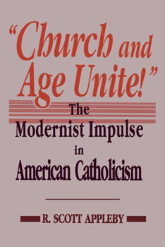 Hardcover "Church and Age Unite!": The Modernist Impulse in American Catholicism Book