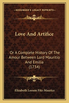 Paperback Love And Artifice: Or A Complete History Of The Amour Between Lord Mauritio And Emilia (1734) Book