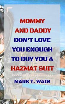 Paperback Mommy and Daddy Don't Love You Enough to Buy You a Hazmat Suit Book