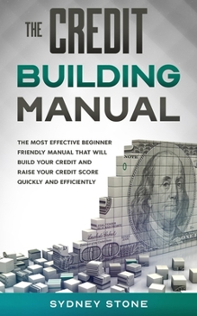 Paperback The Credit Building Manual: The Most Effective Beginner Friendly Manual That Will Build Your Credit and Raise Your Credit Score Quickly and Effici Book