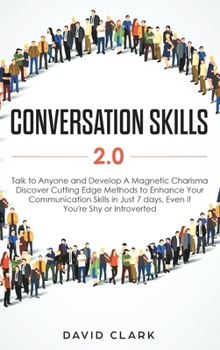 Hardcover Conversation Skills 2.0: Talk to Anyone and Develop A Magnetic Charisma: Discover Cutting Edge Methods to Enhance Your Communication Skills in Book