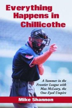 Everything Happens in Chillicothe: A Summer in the Frontier League With Max McLeary, the One-Eyed Umpire