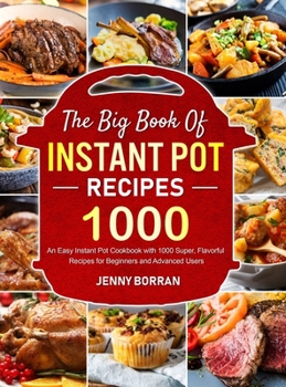 Hardcover The Big Book of Instant Pot Recipes: An Easy Instant Pot Cookbook with 1000 Super, Flavorful Recipes for Beginners and Advanced Users Book