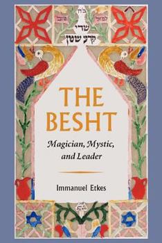 The Besht: Magician, Mystic, and Leader (Tauber Institute for the Study of European Jewry Series)