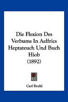 Paperback Die Flexion Des Verbums In Aelfrics Heptateuch Und Buch Hiob (1892) [German] Book