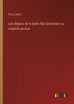 Paperback Les élégies de la belle fille lamentant sa virginité perdue [French] Book