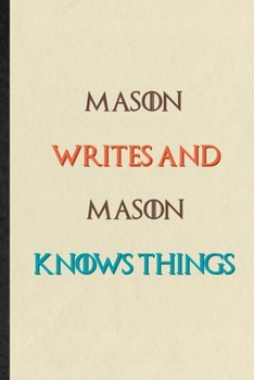 Paperback Mason Writes And Mason Knows Things: Practical Blank Lined Personalized First Name Notebook/ Journal, Appreciation Gratitude Thank You Graduation Souv Book