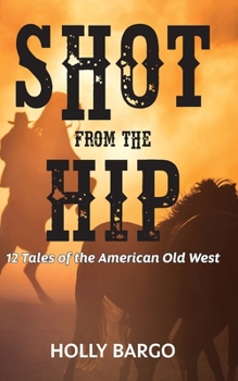 Paperback Shot from the Hip: 12 Tales of the American Old West Book