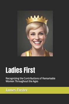 Paperback Ladies First: Recognizing the Contributions of Remarkable Women Throughout the Ages Book