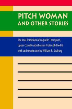 Pitch Woman and Other Stories: The Oral Traditions of Coquelle Thompson, Upper Coquille Athabaskan Indian (Native Literatures of the Americas)