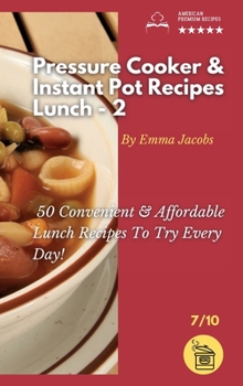 Hardcover Pressure Cooker and Instant Pot Recipes - Lunch - 2: 50 Convenient And Affordable Lunch Recipes To Try Every Day! Book