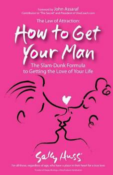 Paperback The Law Of Attraction: How To Get Your Man: The Slam-Dunk Formula To Getting The Love Of Your Life Book