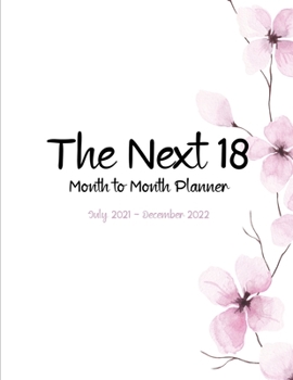 The Next 18: Month to Month Planner: July 2021 - December 2022