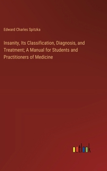 Hardcover Insanity, Its Classification, Diagnosis, and Treatment; A Manual for Students and Practitioners of Medicine Book