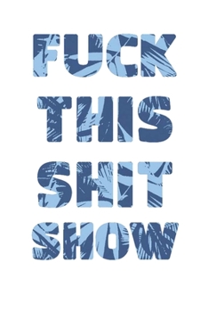 FUCK THIS SHIT SHOW: 2020 Daily Planner To Track Your Fuckery And Get Shit Done - Swear Words Included! - White Elephant Gag Gift Calendar