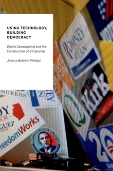 Paperback Using Technology, Building Democracy: Digital Campaigning and the Construction of Citizenship Book