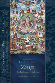 Hardcover Zhije: The Pacification of Suffering: Essential Teachings of the Eight Practice Lineages of Tibet, Volume 13 (the Trea Sury of Precious Instructions) Book