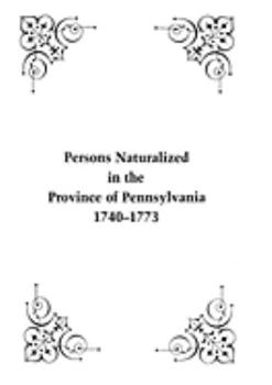 Paperback Persons Naturalized in the Province of Pennsylvania, 1740-1773 Book