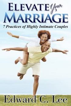 Paperback Elevate Your Marriage: 7 Practices of Highly Intimate Couples Book