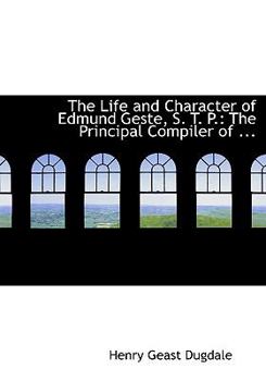 Paperback The Life and Character of Edmund Geste, S. T. P.: The Principal Compiler of ... (Large Print Edition) [Large Print] Book