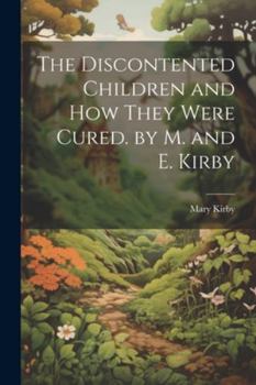 Paperback The Discontented Children and How They Were Cured. by M. and E. Kirby Book