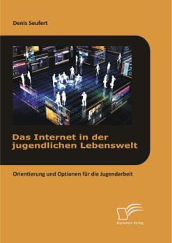 Paperback Das Internet in der jugendlichen Lebenswelt: Orientierung und Optionen für die Jugendarbeit [German] Book