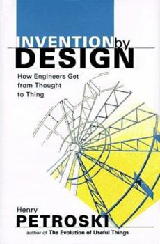 Hardcover Invention by Design: How Engineers Get from Thought to Thing, Book