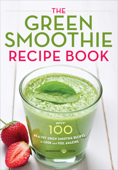 Paperback The Green Smoothie Recipe Book: Over 100 Healthy Green Smoothie Recipes to Look and Feel Amazing Book