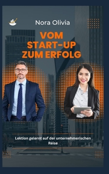 Vom Start-up zum Erfolg: Erkenntnisse aus der unternehmerischen Reise (German Edition)