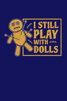 I Still Play With Dolls: Voodoo Journal, Voodoo Doll Notebook, Spooky Witchy Gifts, Birthday Present for Witch Mardi Gras Halloween Lover