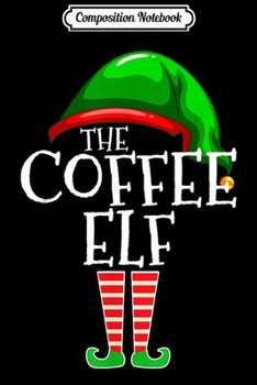 Composition Notebook: The Coffee Elf Group Matching Family Christmas Gifts Funny  Journal/Notebook Blank Lined Ruled 6x9 100 Pages