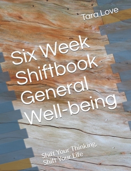 Paperback Six Week Shiftbook - General Well-being: Shift Your Thinking, Shift Your Life Book
