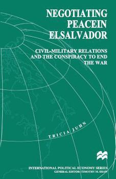 Paperback Negotiating Peace in El Salvador: Civil-Military Relations and the Conspiracy to End the War Book