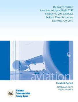 Paperback Aircraft Incident Report: Runway Overrun American Airlines Flight 2253 Boeing 757-200, N668AA Jackson Hole, WyomingDecember 29, 2010 Book