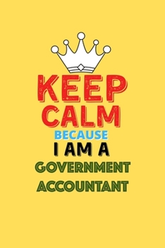 Paperback Keep Calm Because I Am A Government Accountant - Funny Government Accountant Notebook And Journal Gift: Lined Notebook / Journal Gift, 120 Pages, 6x9, Book