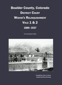 Paperback Boulder County, Colorado District Court Widow's Relinquishment, Volumes 1 & 2, 1889-1937: : An Annotated Index Book