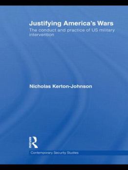 Justifying America's Wars: The Conduct and Practice of US Military Intervention - Book  of the Contemporary Security Studies