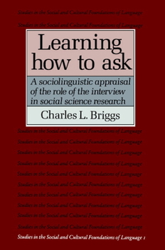 Learning How to Ask: A Sociolinguistic Appraisal of the Role of the Interview in Social Science Research - Book  of the Studies in the Social and Cultural Foundations of Language