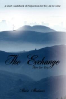 Paperback The Exchange: Him for You: A Short Guidebook of Preparation for the Life to Come Book