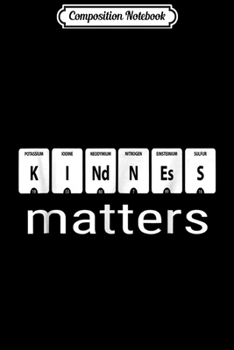 Composition Notebook: Science Teacher Gift Kindness Matters Periodic Table  Journal/Notebook Blank Lined Ruled 6x9 100 Pages