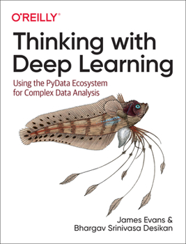 Paperback Thinking with Deep Learning: Using the Pydata Ecosystem for Complex Data Analysis Book