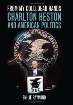 Hardcover From My Cold, Dead Hands: Charlton Heston and American Politics Book