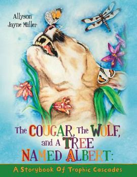 Paperback The Cougar, the Wolf, and a Tree Named Albert: A Storybook of Trophic Cascades Book