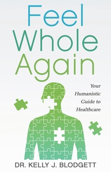 Paperback Feel Whole Again: Your Humanistic Guide to Healthcare Book