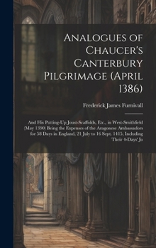 Hardcover Analogues of Chaucer's Canterbury Pilgrimage (April 1386): And His Putting-Up Joust-Scaffolds, Etc., in West-Smithfield (May 1390) Being the Expenses Book