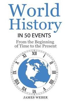 Paperback History: World History in 50 Events: From the Beginning of Time to the Present (World History, History Books, Earth History) Book