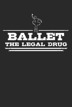 Ballet - The legal drug: 6 x 9 Dotted Dot Grid Notebook Journal Gift For Ballerinas And Ballet Dancers (108 Pages)
