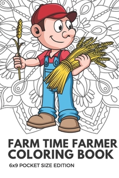 Farm Time Farmer Coloring Book 6x9 Pocket Size Edition: Color Book with Black White Art Work Against Mandala Designs to Inspire Mindfulness and Creativity. Great for Drawing, Doodling and Sketching.
