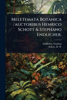Meletemata Botanica /auctoribus Henrico Schott & Stephano Endlicher. (Latin Edition)