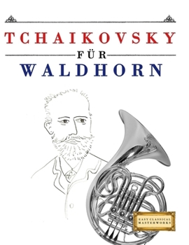 Tchaikovsky für Waldhorn: 10 Leichte Stücke für Waldhorn Anfänger Buch (German Edition)